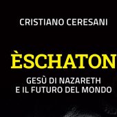 Novità in libreria: "Èschaton. Gesù di Nazareth e il futuro del mondo" di Cristiano Ceresani